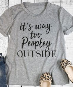 "It's Way Too Peopley Outside" T-Shirt
