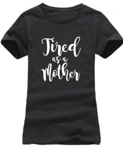 “Tired as a Mother” T-Shirt