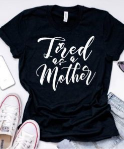 "Tired as a Mother" T-Shirt
