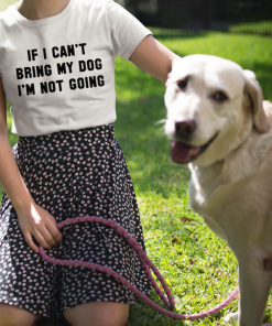 “If I Can’t Bring My Dog” T-Shirt