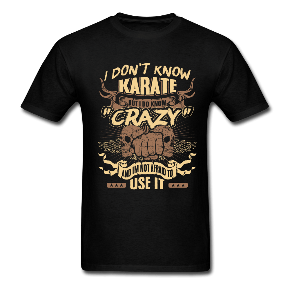 I Don’t Know Karate But I Do Know Crazy And I’m Not Afraid To Use It