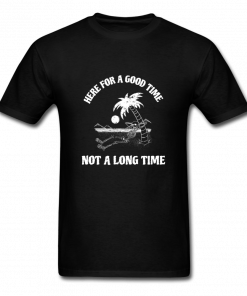 Here for a Good Time Not a Long Time T-Shirt