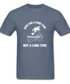 Here for a Good Time Not a Long Time T-Shirt