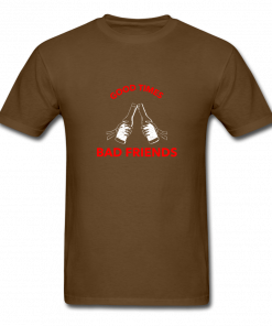 Good Times Bad Friends T-Shirt
