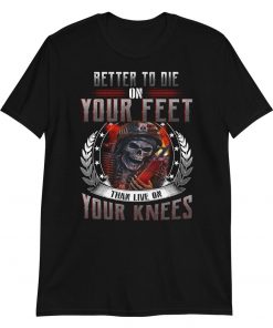 Better to Die on Your Feet – T-Shirt