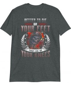 Better to Die on Your Feet – T-Shirt