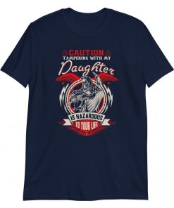 Caution Tampering With My Daughter – T-Shirt