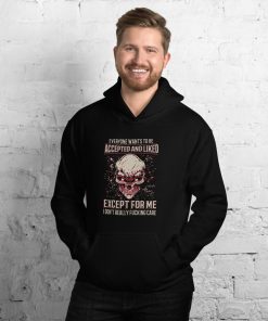 Everyone Wants To Be Accepted And Liked – Skull Hoodie – up to 3XL